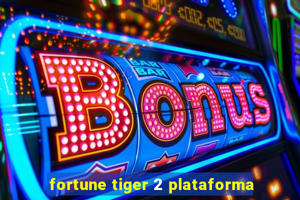 fortune tiger 2 plataforma