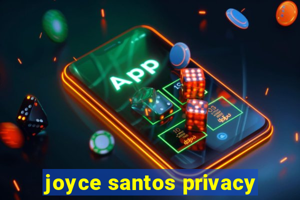 joyce santos privacy