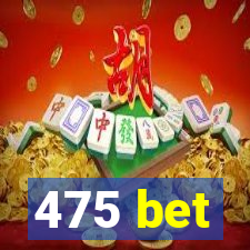 475 bet