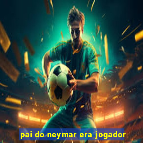 pai do neymar era jogador