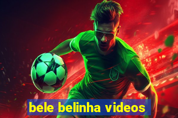 bele belinha videos