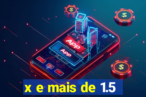 x e mais de 1.5