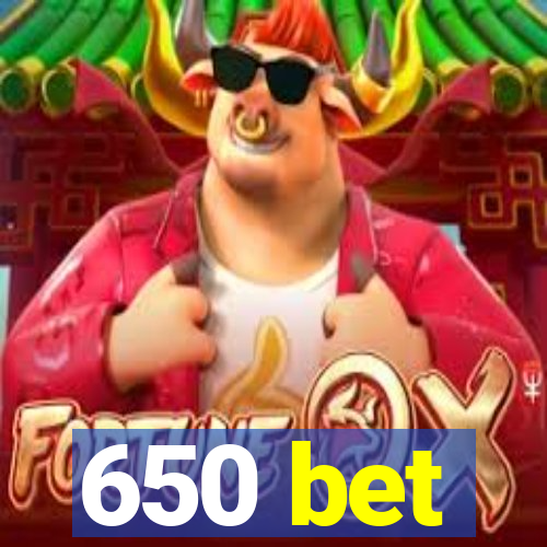 650 bet