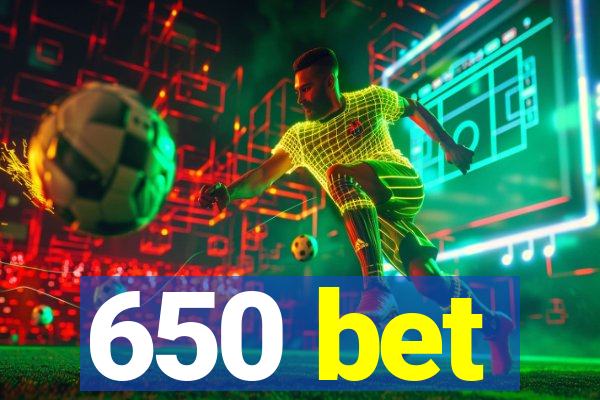 650 bet