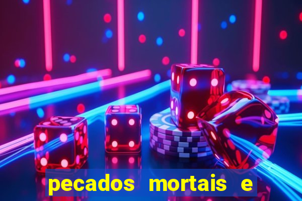 pecados mortais e veniais lista