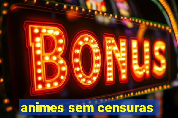 animes sem censuras