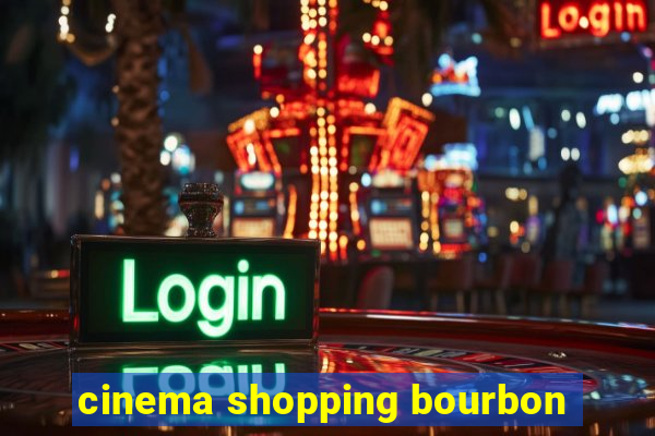 cinema shopping bourbon