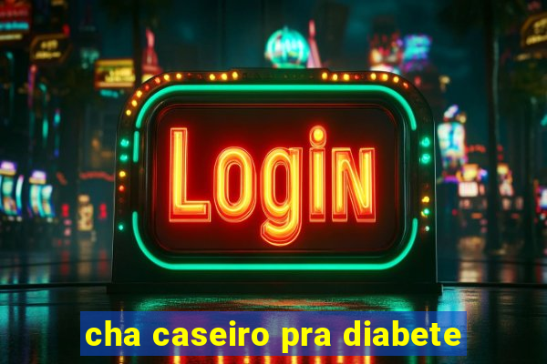 cha caseiro pra diabete