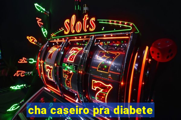 cha caseiro pra diabete