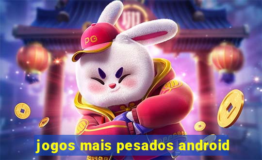 jogos mais pesados android