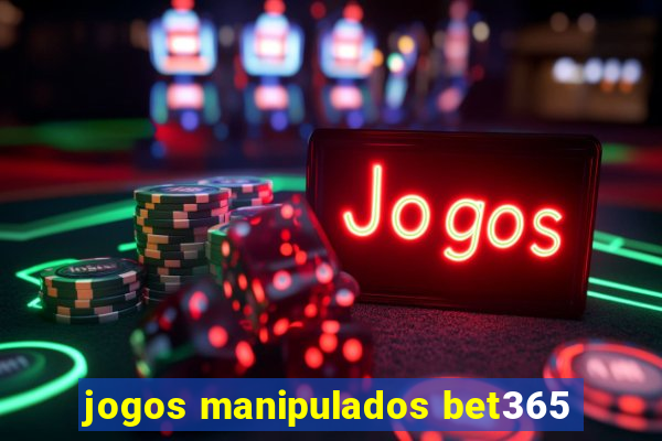 jogos manipulados bet365