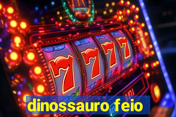 dinossauro feio