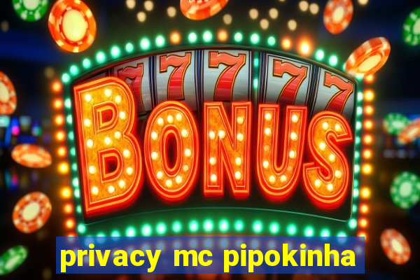 privacy mc pipokinha