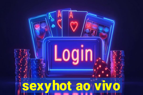 sexyhot ao vivo