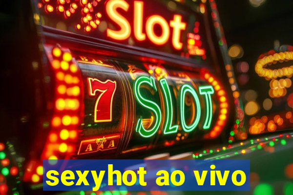 sexyhot ao vivo