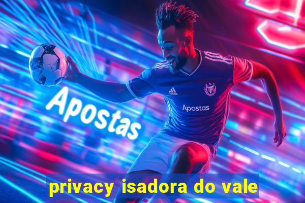 privacy isadora do vale