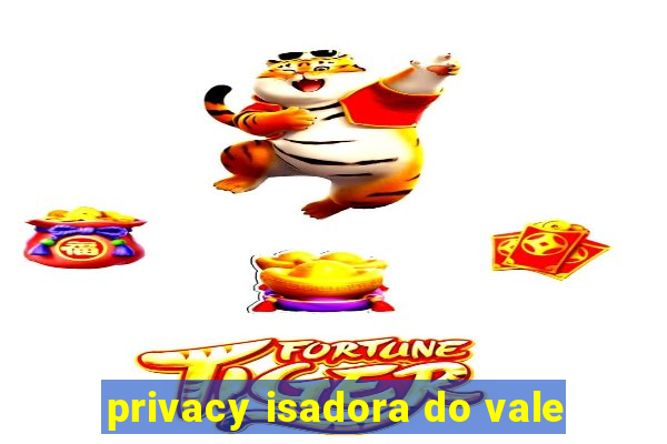 privacy isadora do vale