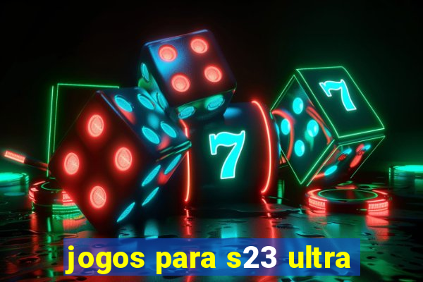 jogos para s23 ultra