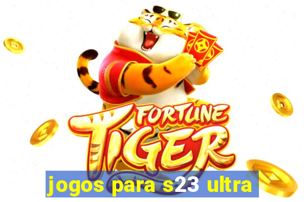 jogos para s23 ultra