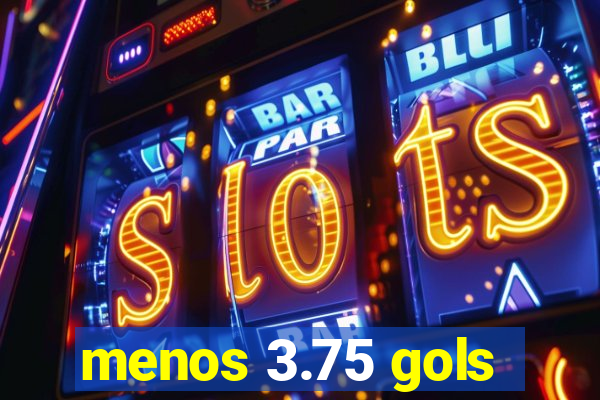 menos 3.75 gols