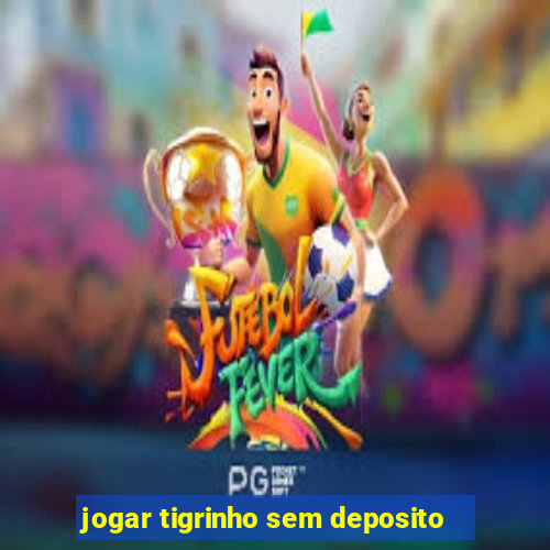 jogar tigrinho sem deposito