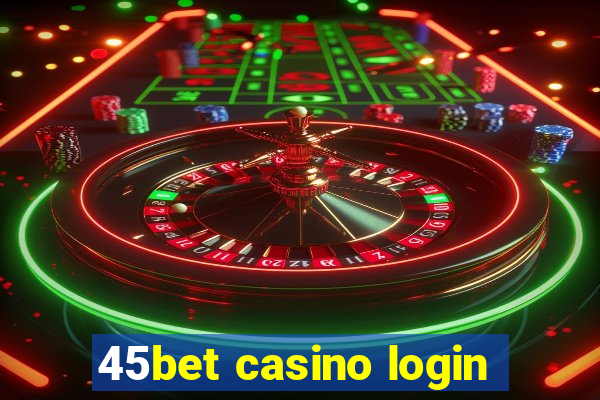 45bet casino login