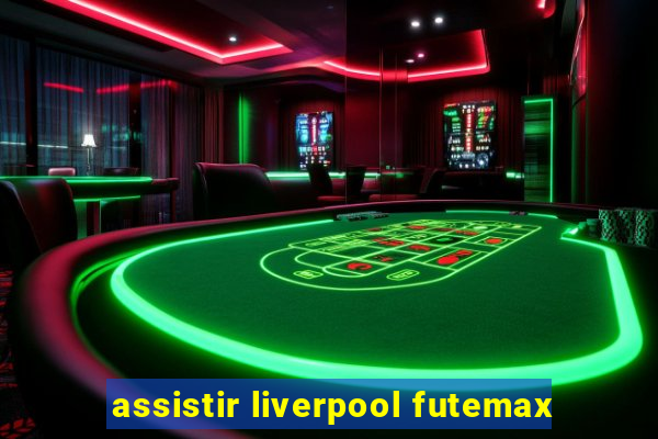 assistir liverpool futemax