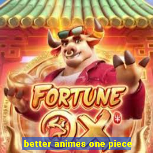 better animes one piece