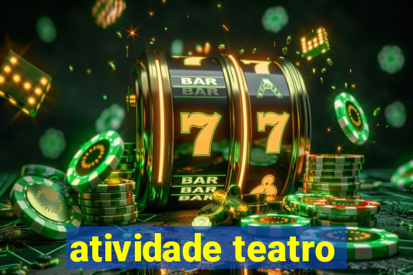 atividade teatro