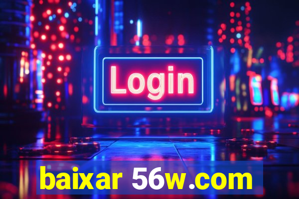 baixar 56w.com