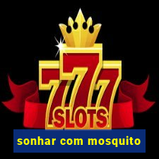 sonhar com mosquito