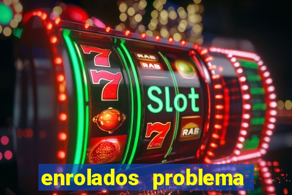 enrolados problema em dobro click jogos