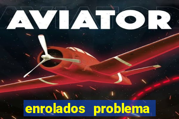 enrolados problema em dobro click jogos