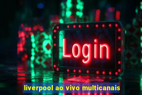 liverpool ao vivo multicanais