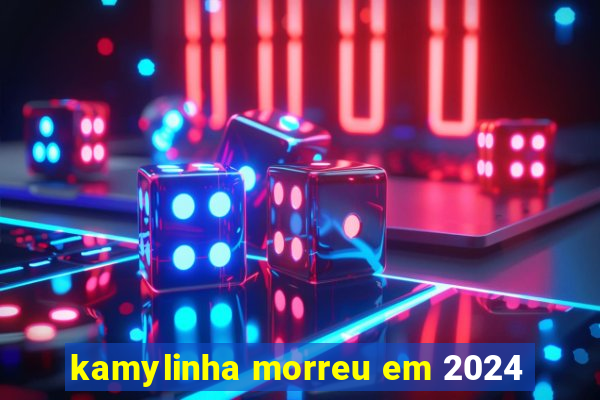 kamylinha morreu em 2024