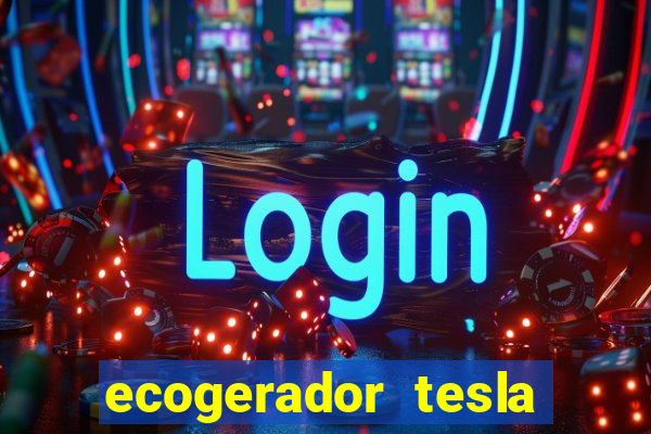 ecogerador tesla reclame aqui