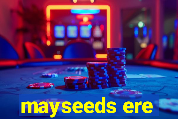 mayseeds ere