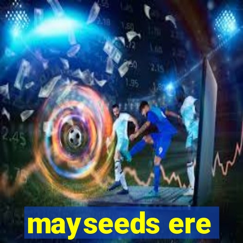 mayseeds ere