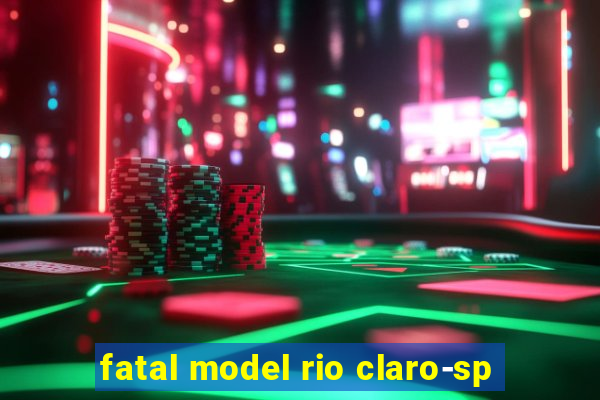 fatal model rio claro-sp