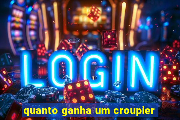 quanto ganha um croupier