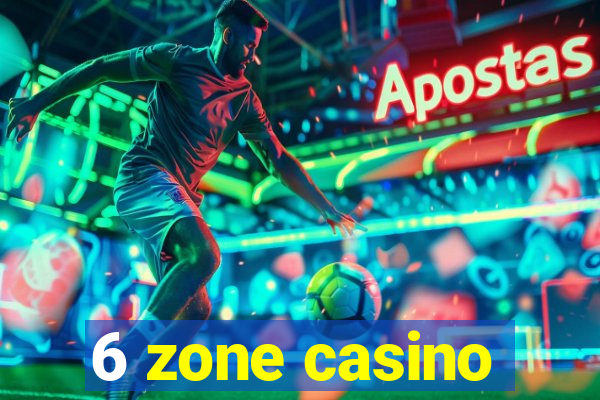 6 zone casino