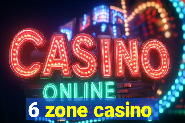 6 zone casino