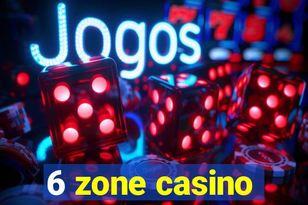 6 zone casino