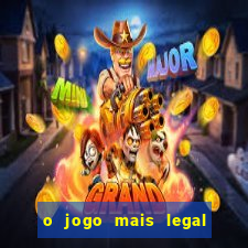 o jogo mais legal do mundo para celular