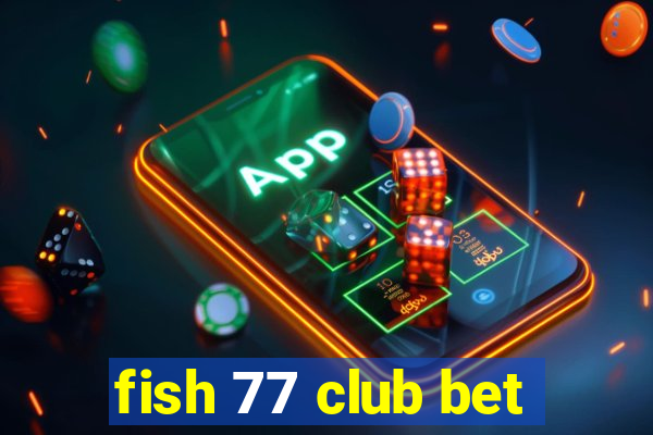 fish 77 club bet