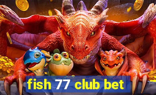 fish 77 club bet