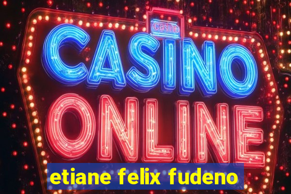 etiane felix fudeno