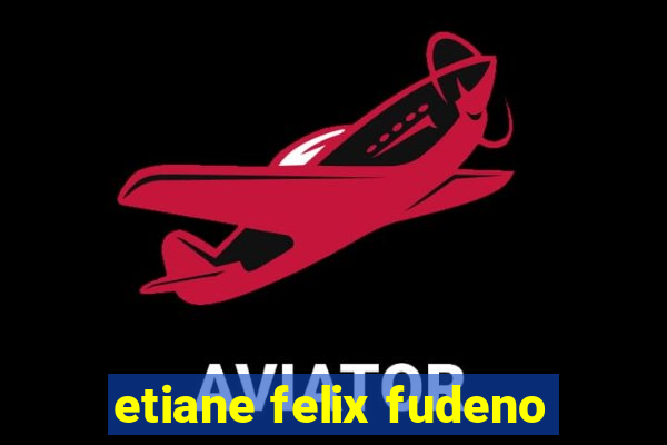 etiane felix fudeno