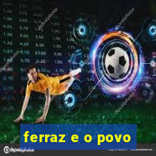 ferraz e o povo