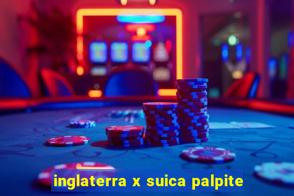 inglaterra x suica palpite